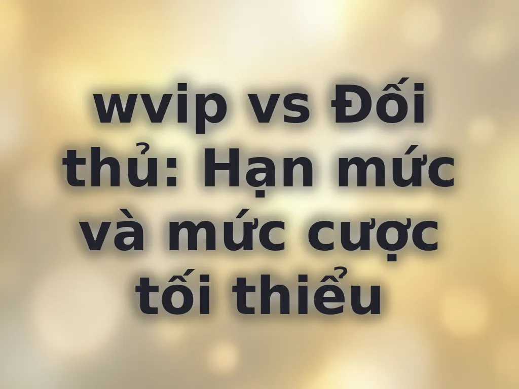 Hạn mức cược tại wvip